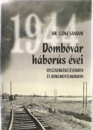 Dr. Sz�ke S�ndor - Domb�v�r h�bor�s �vei - visszaeml�kez�sekben �s dokumentumokban
