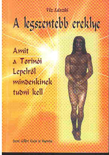 V�z L�szl� - A legszentebb ereklye - Amit a Torin�i Lepelr�l mindenkinek tudni kell