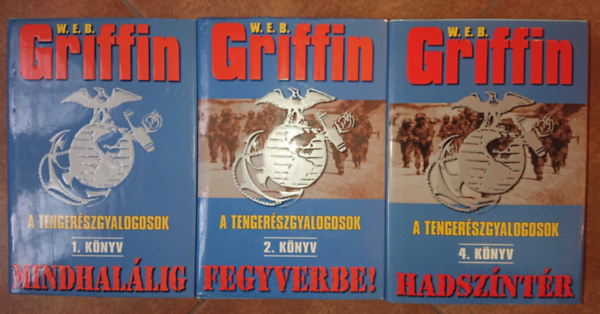 W. E. B. Griffin - 3 ktet W.E.B. Griffin A tengerszgyalogosok cm sorozatbl: 1. Mindhallig, 2. Fegyverbe!, 4. Hadszntr