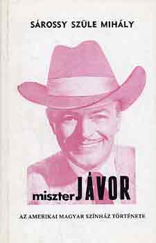 S�rossy Sz�le Mih�ly - Miszter J�vor-Az amerikai magyar sz�nh�z t�rt�nete