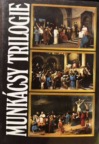 Hapk Jzsef-Bodnr va Munkcsy Mihly - Munkcsy Trilogie - Le Christ Devant Pilate - Ecce Homo - Le Golgotha