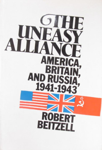 Robert Beitzell - The Uneasy Alliance. America, Britain and Russia, 1941-1943