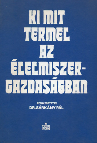 dr. Srkny Pl  (szerk.) - Ki mit termel az lelmiszergazdasgban