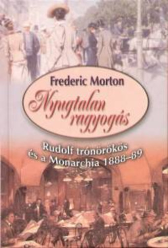 Frederic Morton - Nyugtalan ragyogs - Rudolf trnrks s a Monarchia 1888-89