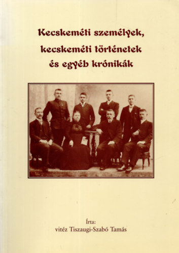 Tiszaugi-Szab� Tam�s - Kecskem�ti szem�lyek, kecskem�ti t�rt�netek �s egy�b kr�nik�k