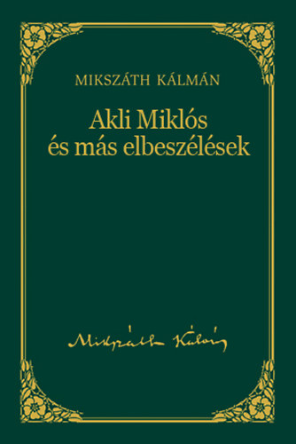 Mikszth Klmn - Akli Mikls s ms elbeszlsek (Mikszth Klmn mvei 5)