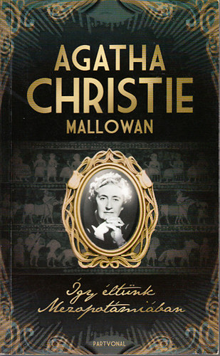 Agatha Christie Mallowan - Így éltünk Mezopotámiában
