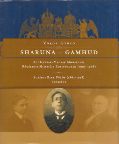 Vrs Gyz - Sharuna - Gamhud - Az Osztrk-Magyar Monarchia Rgszeti Misszija Egyiptomban (1907-1908) - Surnyi Back Flp (1862-1958) rksge