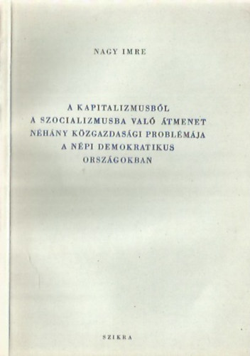 Nagy Imre - A kapitalizmusbl a szocializmusba val tmenet nhny kzgazdasgi problmja a npi demokratikus orszgokban