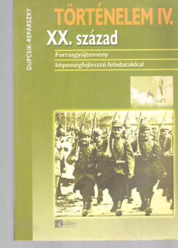 Dupcsik Csba-Rep�rszky ildik� - T�rt�nelem IV. XX. sz�zad forr�sgy�jtem�ny k�pess�gfejleszt� feladatokkal a 8. oszt�ly sz�m�ra