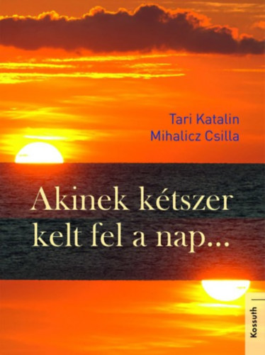 Mihalicz Csilla Tari Katalin - Akinek kétszer kelt fel a nap...
