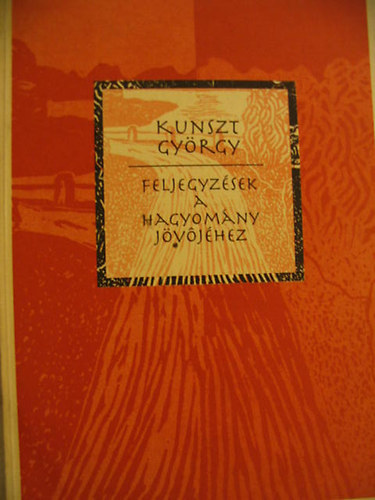 Kunszt Gy�rgy - Feljegyz�sek a hagyom�ny j�v�j�hez