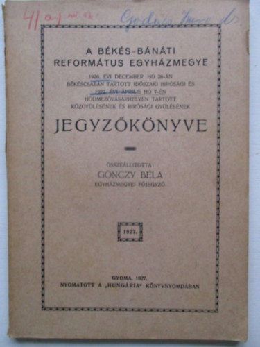 G�nczy B�la - A B�k�s-B�n�ti Reform�tus egyh�zmegye 1926. �vi december h� 28-�n B�k�scsab�n tartott id�szaki b�r�s�gi �s 1927. �vi �prilis h� 7-�n H�dmez�v�s�rhelyen tartott k�zgy�l�s�nek �s b�r�s�gi gy�l�s�nek jegyz�k�nyve.