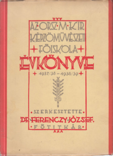 Dr. Ferenczy Jzsef  (szerk.) - Az Orsz. M. Kir. Kpzmvszeti Fiskola vknyve 1937/38 - 1938/39.