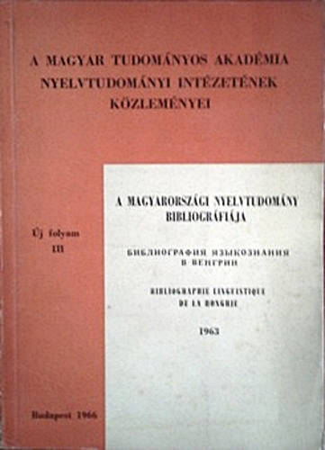 MTA Nyelvtud. Int�zet  (szerk.) - A magyarorsz�gi nyelvtudom�ny bibliogr�fi�ja 1963. �j folyam III.