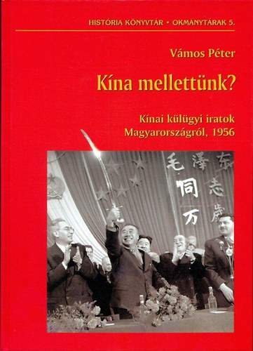 V�mos P�ter - K�na mellett�nk? - K�nai k�l�gyi iratok Magyarorsz�gr�l, 1956