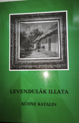 K�hne Katalin - Levendul�k illata -V�logatott pr�z�k, versek - Dedik�lt