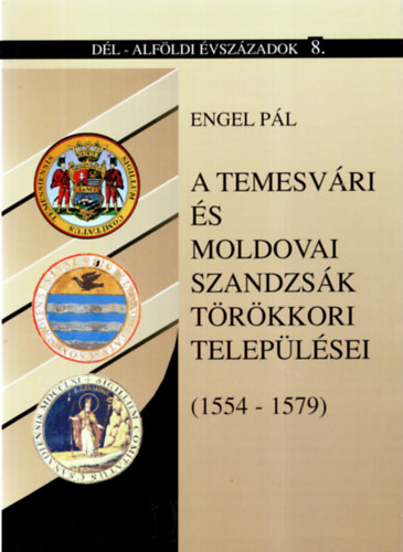Engel Pl - A temesvri s moldovai szandzsk trkkori teleplsei (1554-1579)- Dl-Alfldi vszzadok 8.