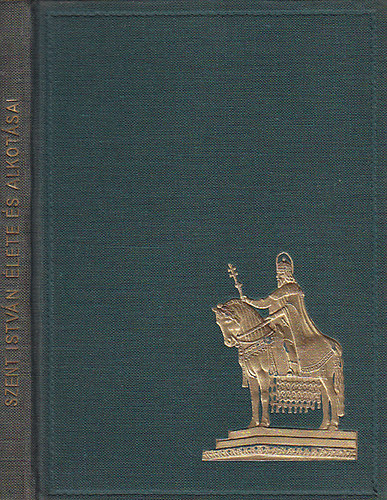 Szent Istv�n: Els� nagy kir�lyunk �lete �s alkot�sai (1938)