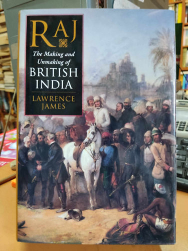 lawrence james - Raj the making and unmaking of british india