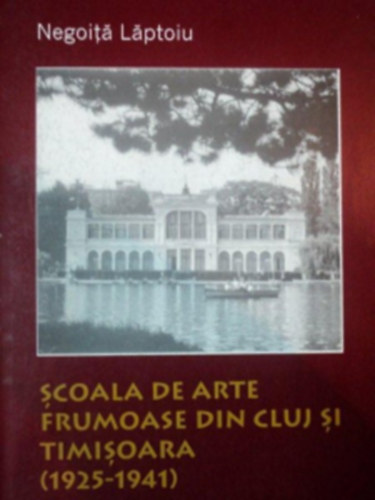 Negoita Laptoiu - Scoala de arte frumoase din Cluj si timisoara (1925-1941) (Dediklt)