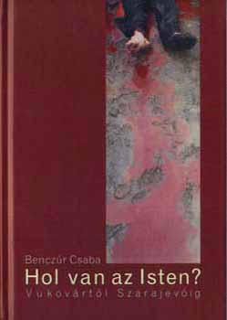 Bencz�r Csaba - Hol van az Isten? - Vukov�rt�l Szarajev�ig
