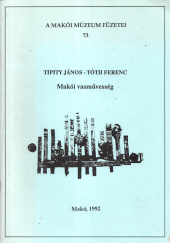 Tipity János-Tóth Ferenc - Makói vasművesség