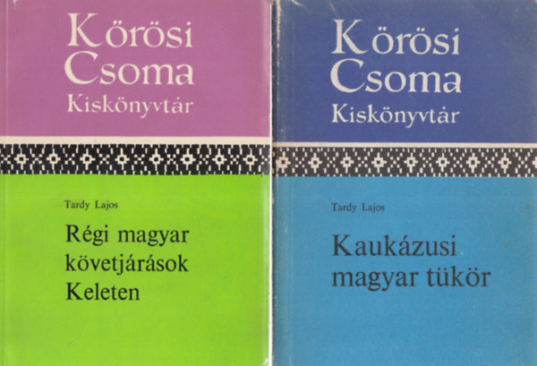 Tardy Lajos - 2 db Kőrösi Csoma Kiskönyvtár sorozat: Régi magyar követjárások Keleten + Kaukázusi magyar tükör