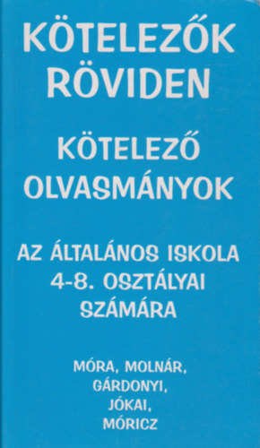 Ktelezk rviden - Ktelez olvasmnyok - Az ltalnos iskola 4-8. osztlyai szmra