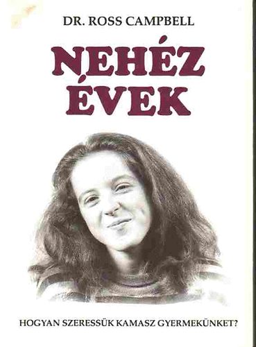 Dr. Ross Campbell - Nehz vek - Hogyan szeressk kamasz gyermeknket?