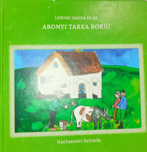 Király Béláné - Király Béláné - Lőrinc gazda és az abonyi tarka borjú