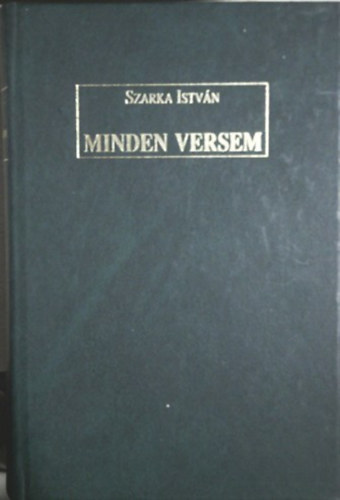 Szarka Istvn - Minden versem, 1957-1996