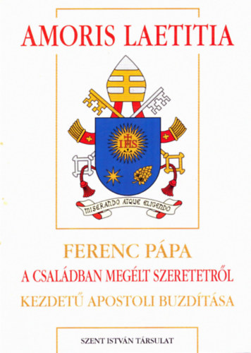 Di�s Istv�n  (szerk.) - Amoris laetitia - Ferenc p�pa 'A csal�dban meg�lt szeretetr�l' kezdet� apostoli buzd�t�sa (P�pai megnyilatkoz�sok 52)