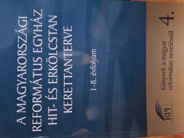 A magyarorsz�gi reform�tus egyh�z hit- �s erk�lcstan kerettanterve - K�nyvek a magyar reform�tus nevel�sr�l 4