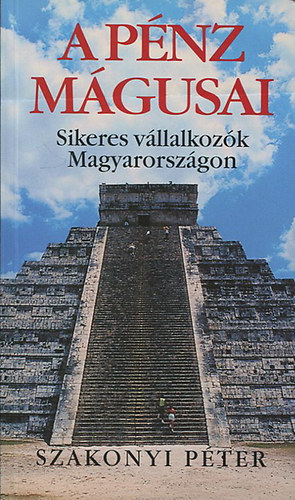 Szakonyi Pter - A pnz mgusai - Sikeres vllalkozk Magyarorszgon