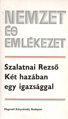 Szalatnai Rezs� - K�t haz�ban egy igazs�ggal (nemzet �s eml�kezet)