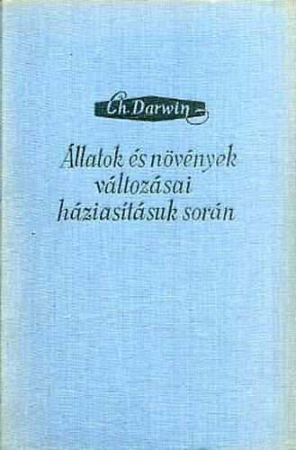Charles Darwin - Állatok és növények változásai háziasításuk során I-II.