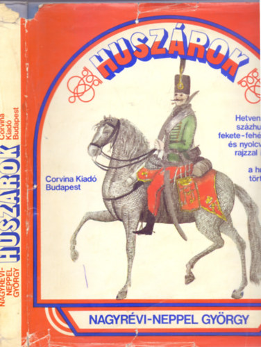 Dr. Nagyrévi-Neppel György - Huszárok (Hetven színes, százhuszonhat fekete-fehér képpel)