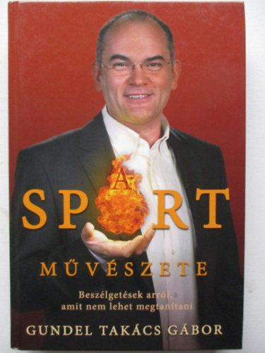 Gundel Takcs Gbor - A sport mvszete - Beszlgetsek arrl, amit nem lehet megtantani