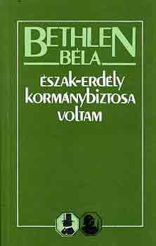Bethlen B�la - �szak-Erd�ly korm�nybiztosa voltam