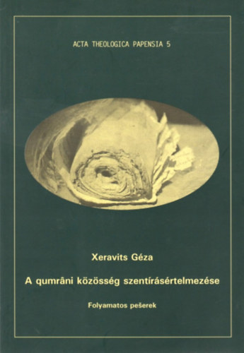 Xeravits Gza - A qumrni kzssg szentrsrtelmezse - Acta Theologica Papensia 5.