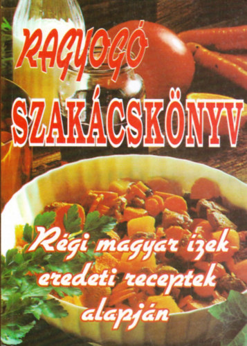 Ragyog szakcsknyv - rgi magyar zek eredeti receptek alapjn