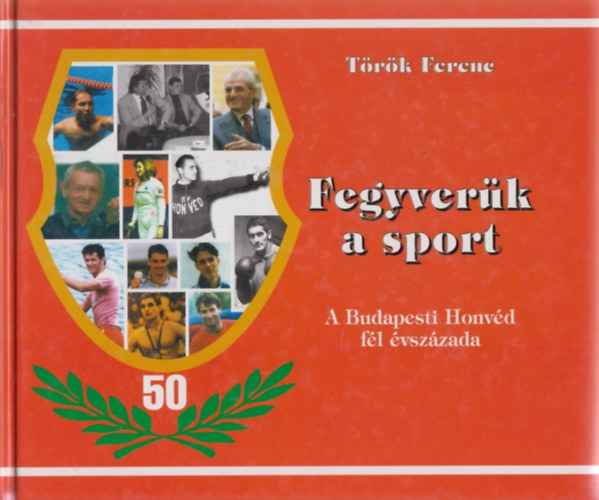 Trk Ferenc - Fegyvernk a sport - A Budapesti Honvd fl vszzada