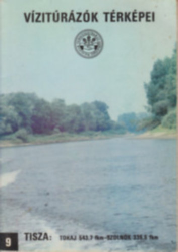 Bokody J�zsef  (szerk.) - V�zit�r�z�k t�rk�pei 9.  Tisza: Tokaj 543,7 fkm- Szolnok 335,5 fkm