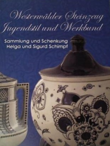 Westerwälder Steinzeug, Jugendstil und Werkbund: Sammlung und Schenkung Helga und Sigurd Schimpf