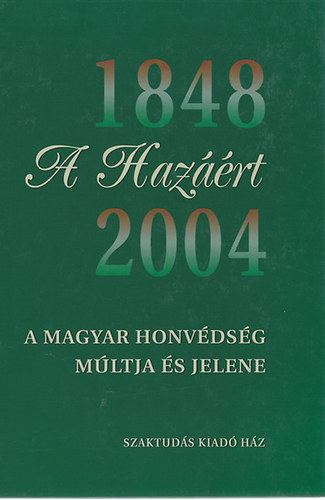A haz��rt - A magyar honv�ds�g m�ltja �s jelene 1848-2004