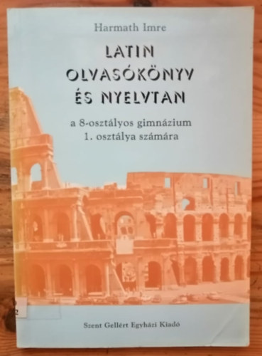 Harmath Imre - Latin olvasknyv s nyelvtan a 8-osztlyos gimnzium 1. osztlya sz.