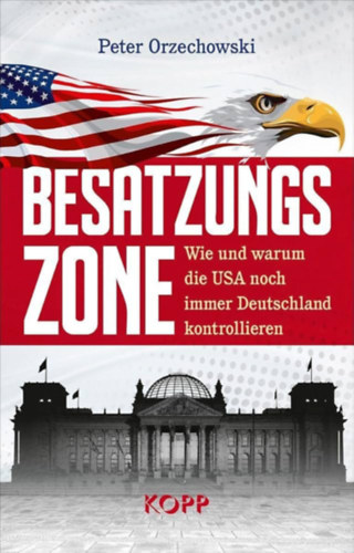 Peter Orzechowski - Besatzungszone: Wie und warum die USA noch immer Deutschland kontrollieren ("Megszllsi vezet: Hogyan s mirt ellenrzi mg mindig az USA Nmetorszgot?") nmet nyelven