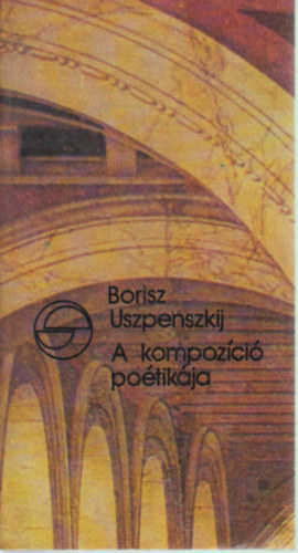 Borisz Uszpenszkij - A kompozíció poétikája (A művészi szöveg szerkezete és a kompozíciós formák tipológiája)