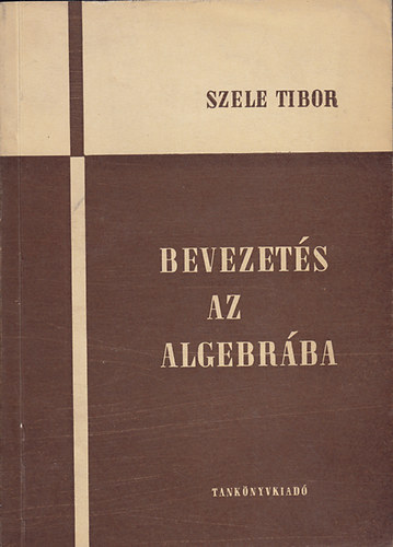 Szele Tibor - Bevezets az algebrba